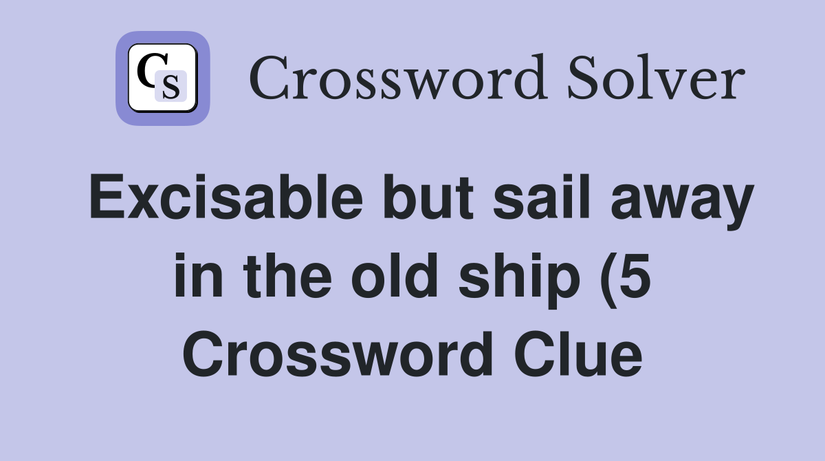 Excisable but sail away in the old ship (5) Crossword Clue Answers Excisable but sail away in the old ship (5) Crossword Clue Answers