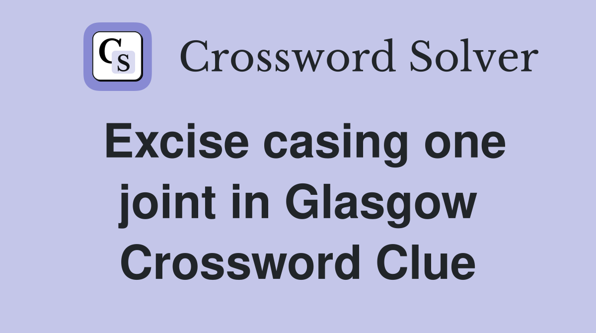 Excise casing one joint in Glasgow Crossword Clue