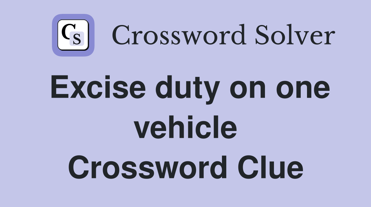 Excise duty on one vehicle Crossword Clue