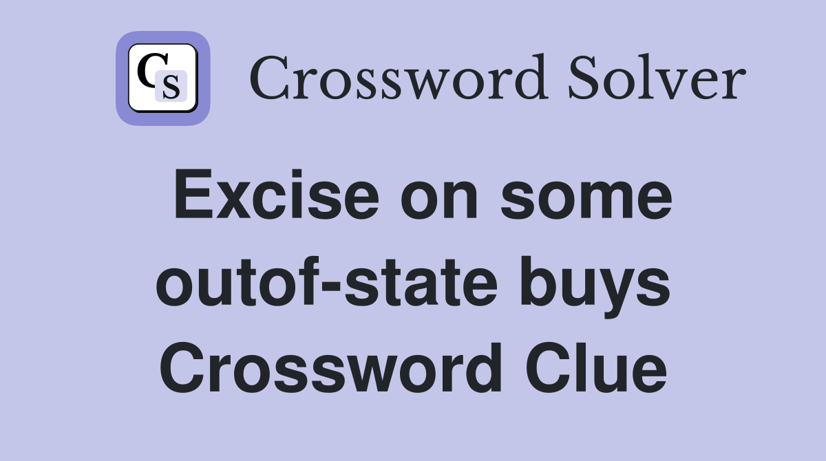 Excise on some outof-state buys Crossword Clue
