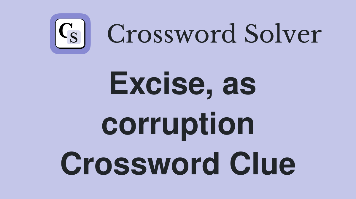 Excise, as corruption Crossword Clue