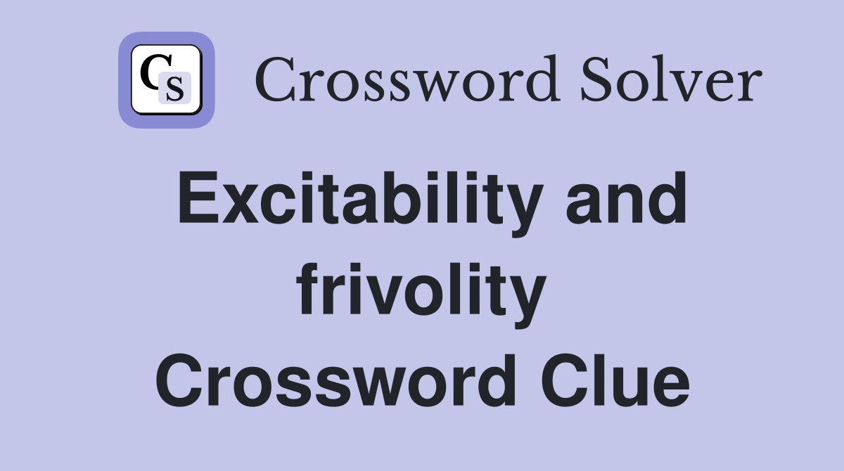 Excitability and frivolity Crossword Clue