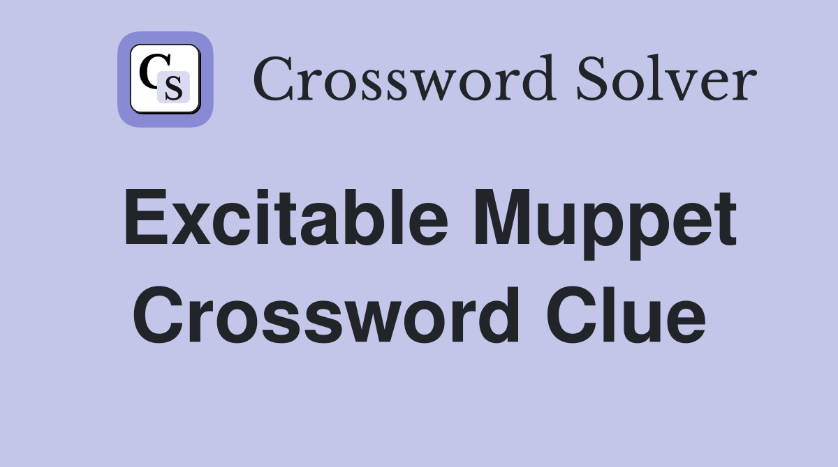 Excitable Muppet Crossword Clue