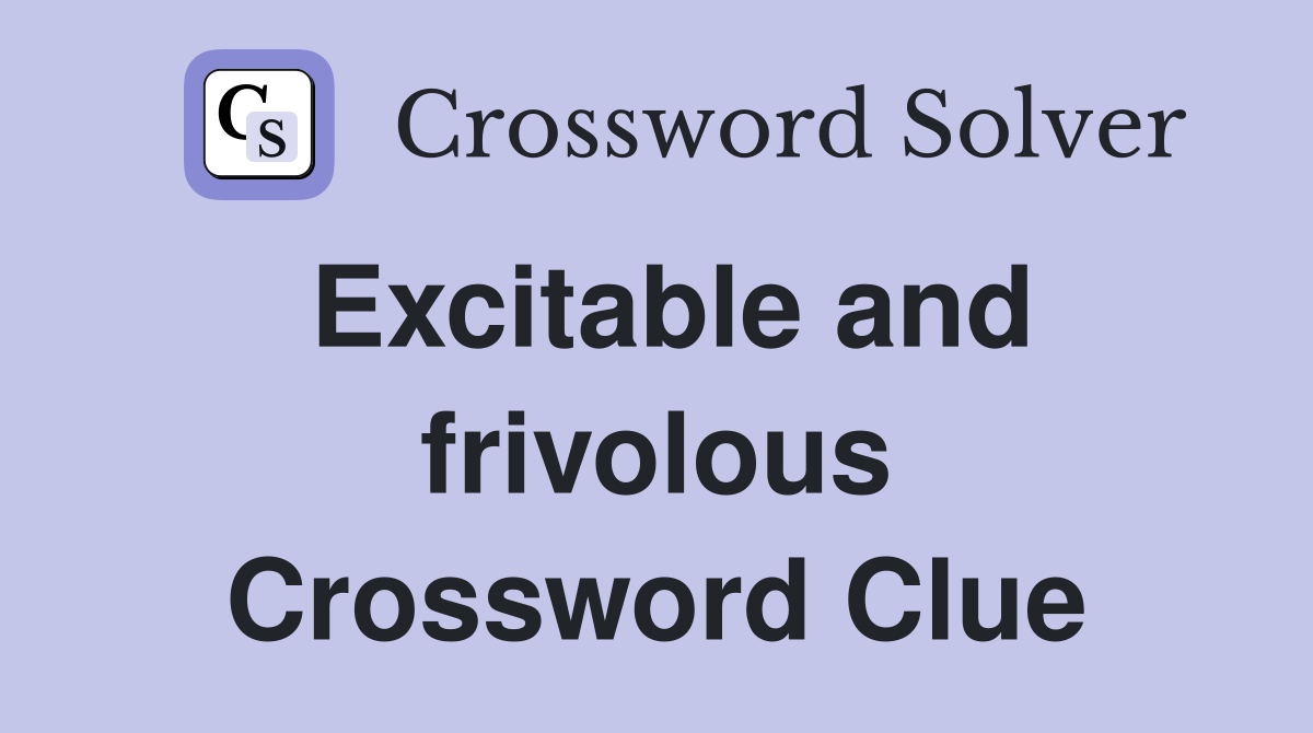 Excitable and frivolous Crossword Clue