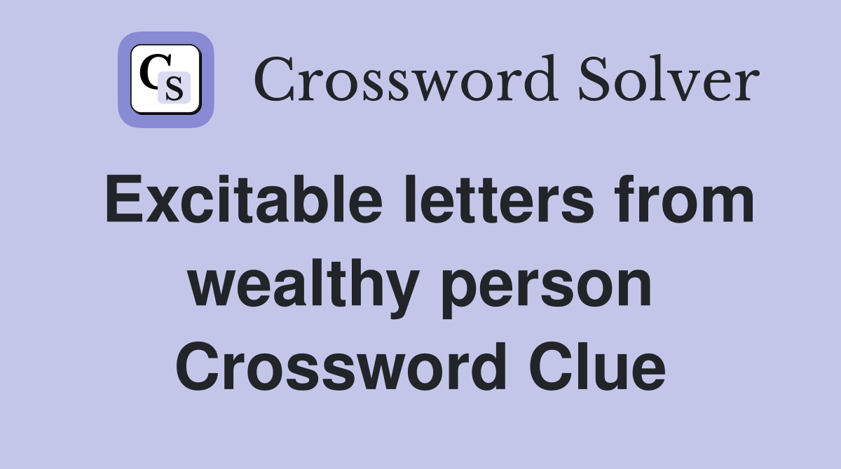 Excitable letters from wealthy person Crossword Clue