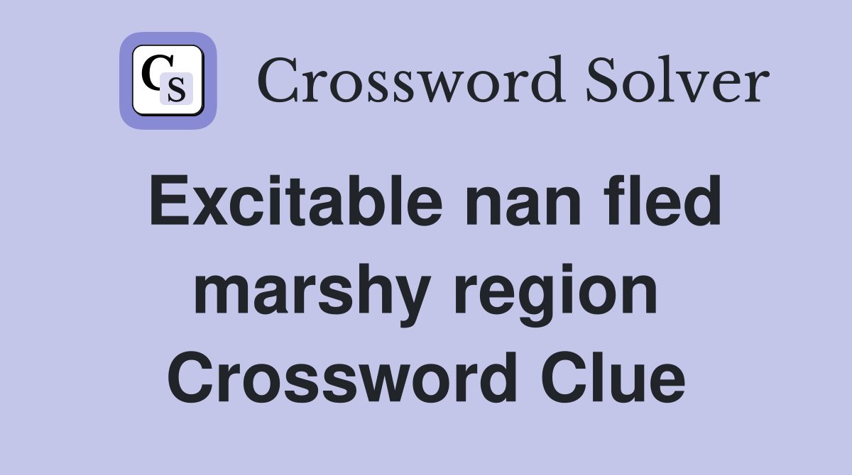 Excitable nan fled marshy region Crossword Clue