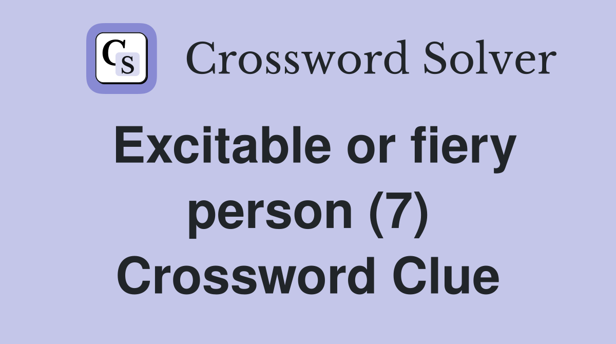 Excitable or fiery person (7) Crossword Clue