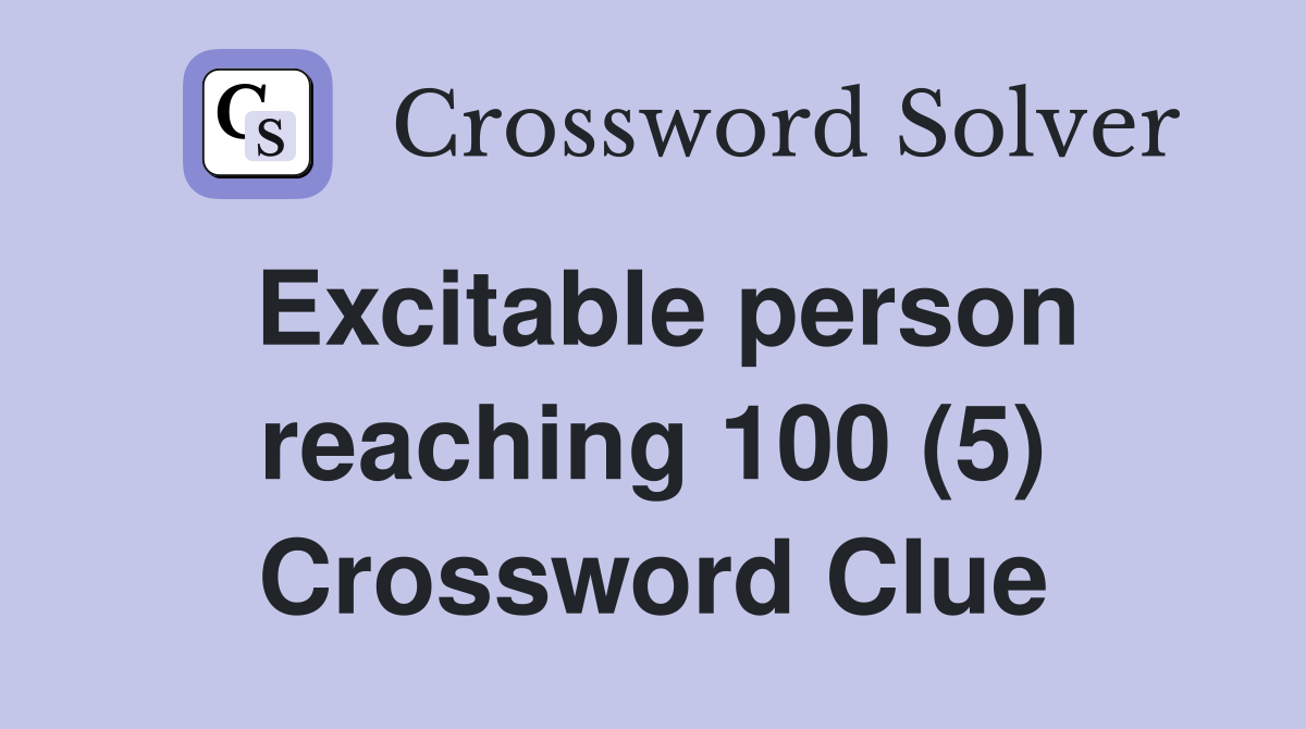 Excitable person reaching 100 (5) Crossword Clue
