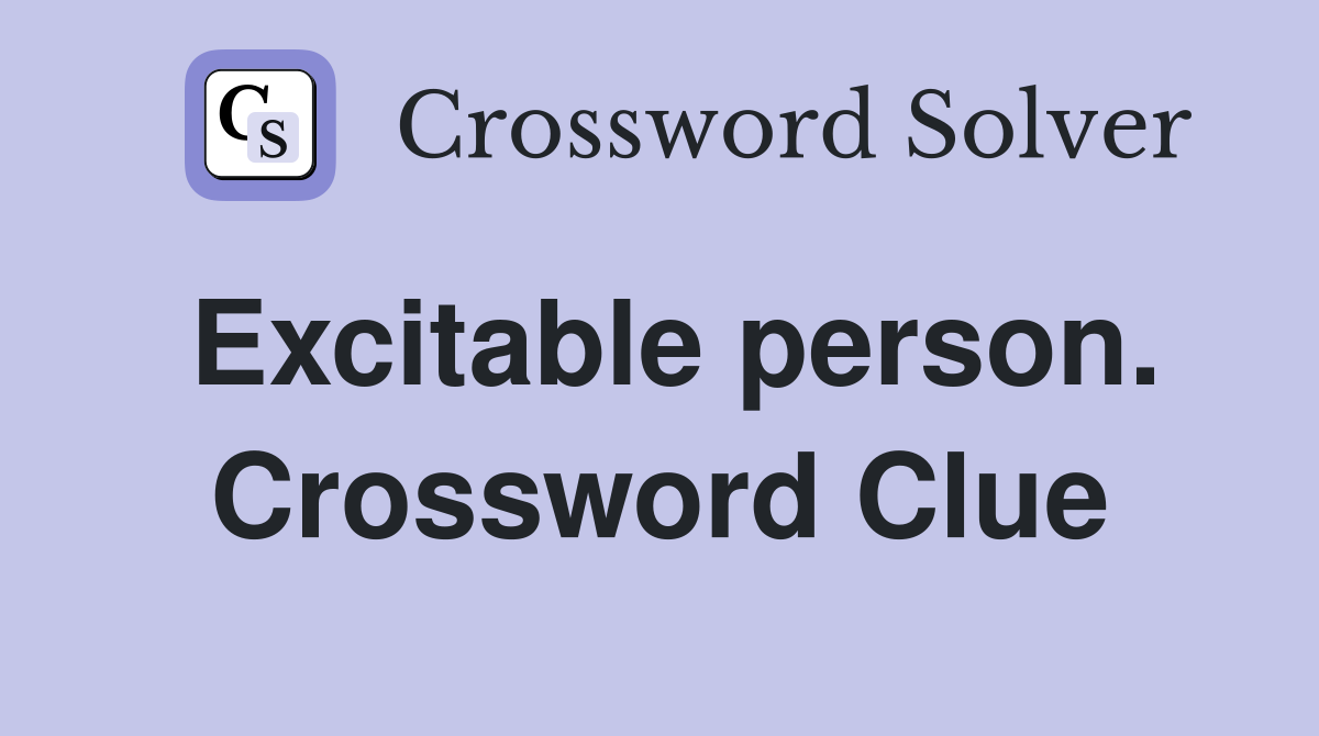 Excitable person. Crossword Clue