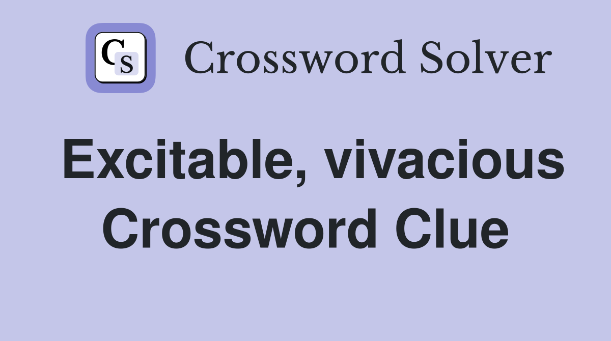 Excitable, vivacious Crossword Clue