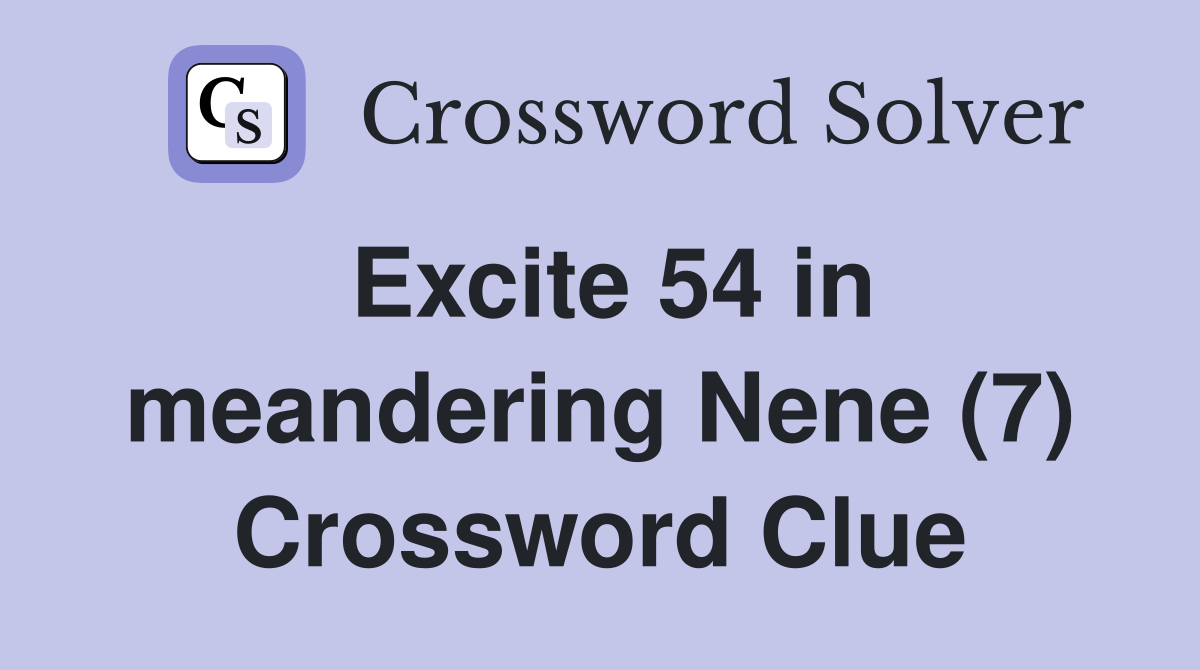 Excite 54 in meandering Nene (7) Crossword Clue