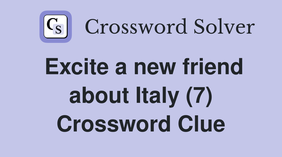 Excite a new friend about Italy (7) Crossword Clue
