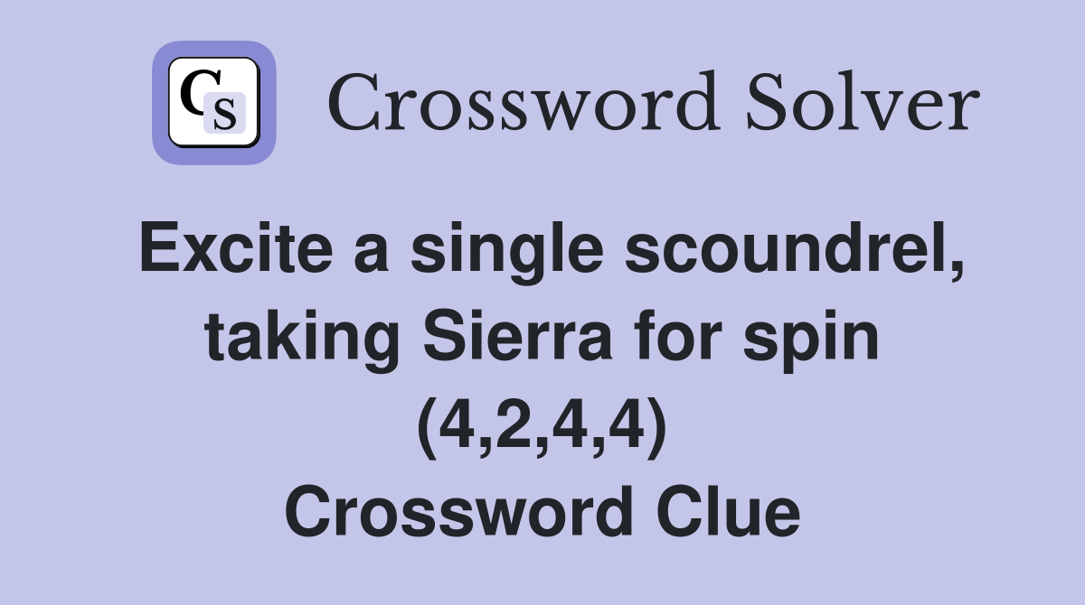 Excite a single scoundrel, taking Sierra for spin (4,2,4,4) Crossword Clue