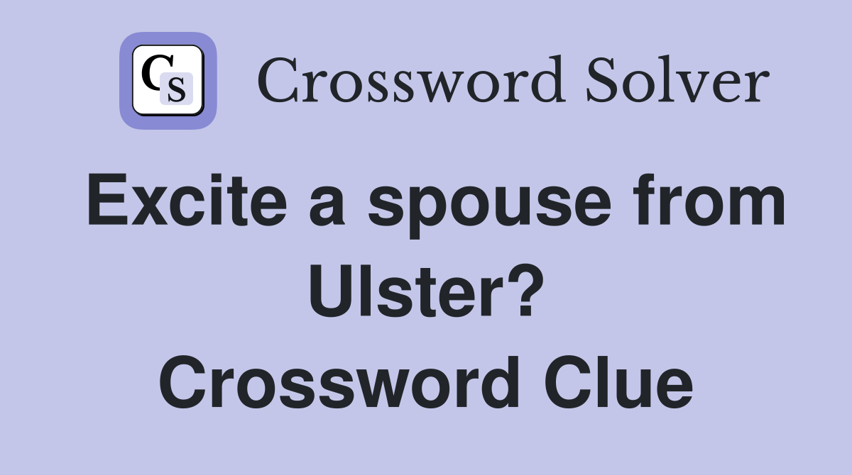 Excite a spouse from Ulster? Crossword Clue