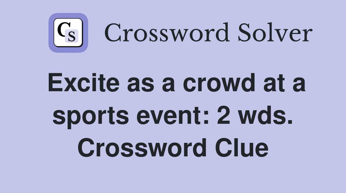 Excite as a crowd at a sports event: 2 wds. Crossword Clue