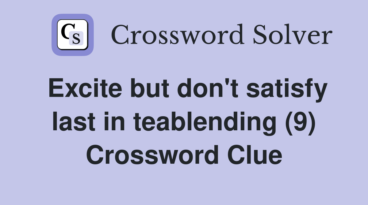 Excite but don't satisfy last in teablending (9) Crossword Clue