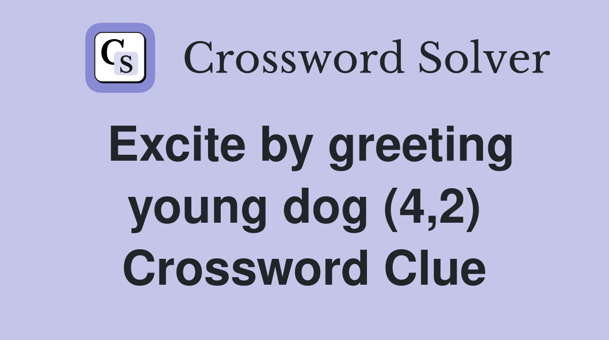 Excite by greeting young dog (4,2) Crossword Clue