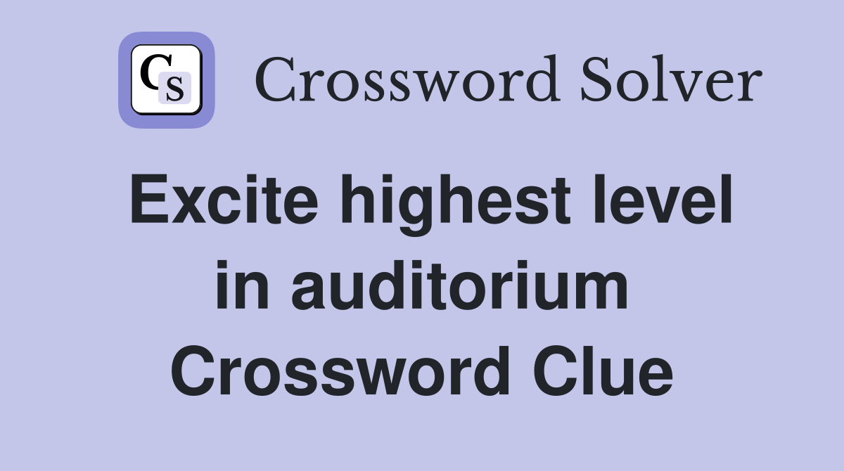 Excite highest level in auditorium Crossword Clue