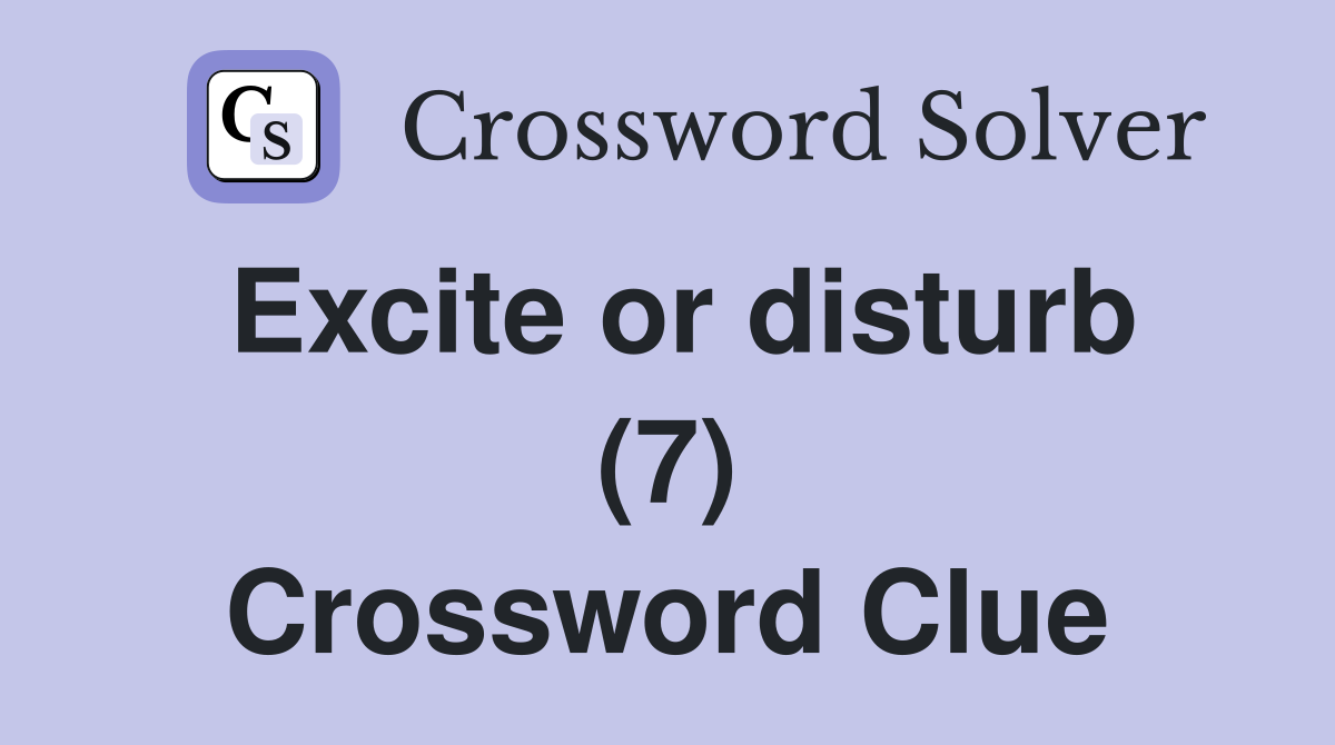 Excite or disturb (7) Crossword Clue