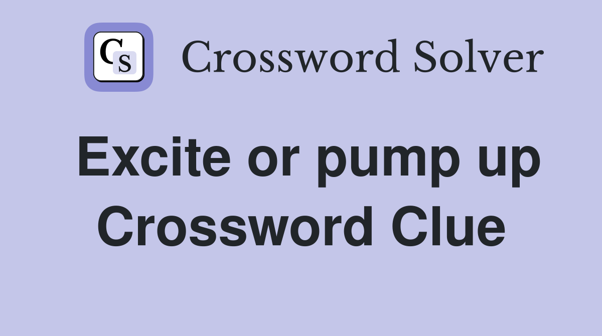 Excite or pump up Crossword Clue