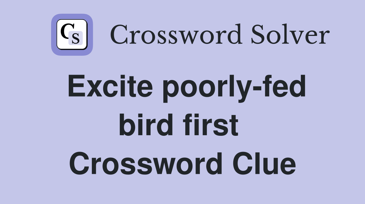 Excite poorly-fed bird first  Crossword Clue