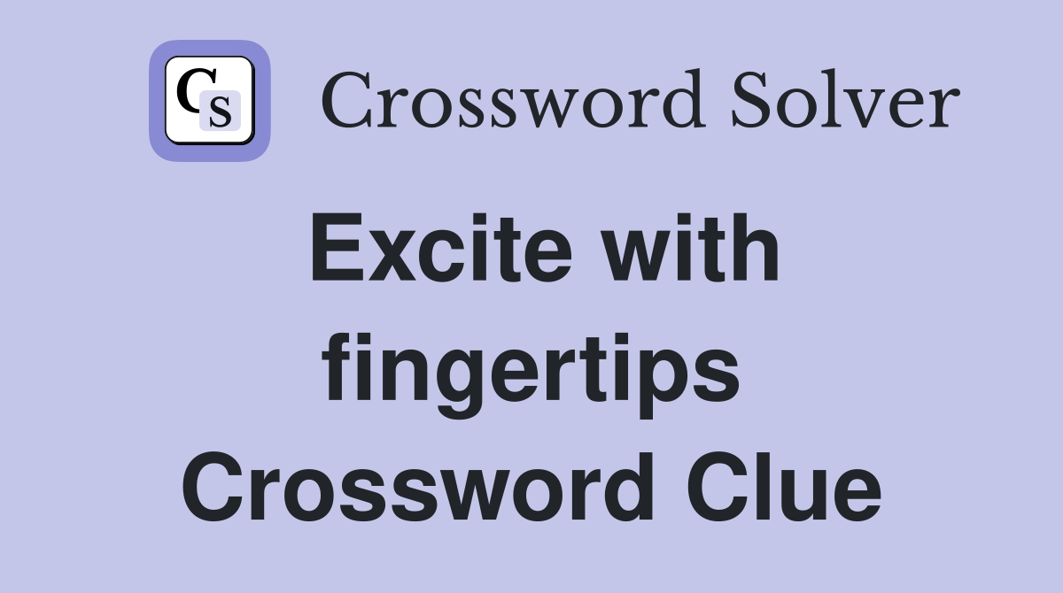 Excite with fingertips Crossword Clue