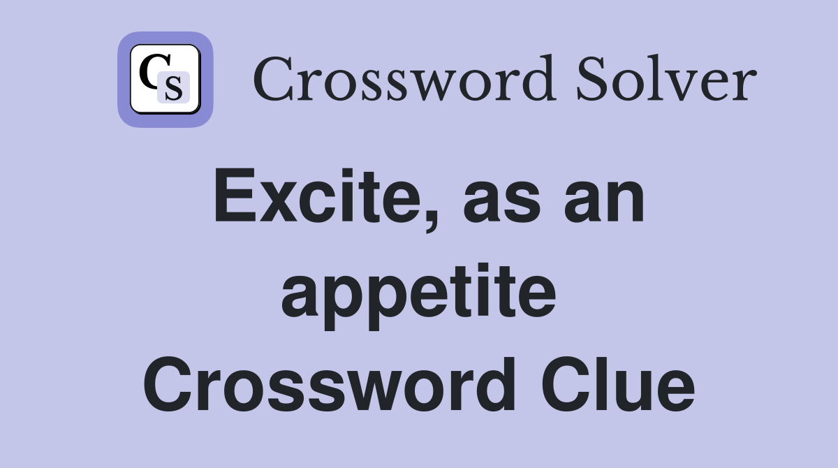 Excite, as an appetite Crossword Clue