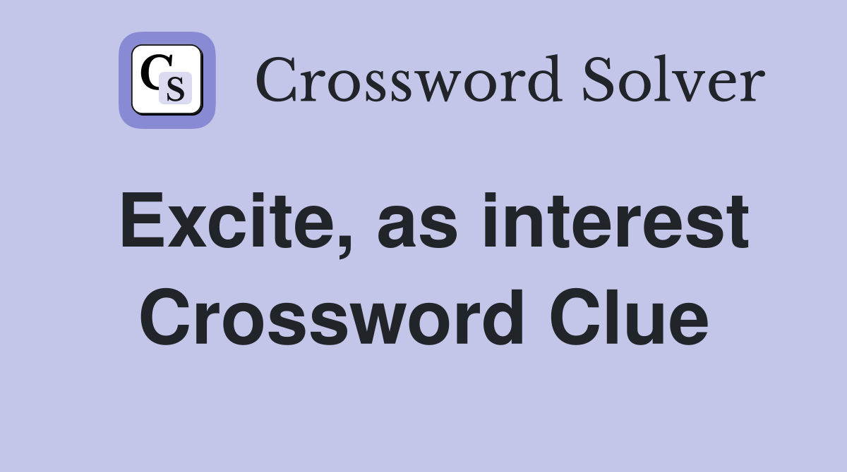Excite, as interest Crossword Clue