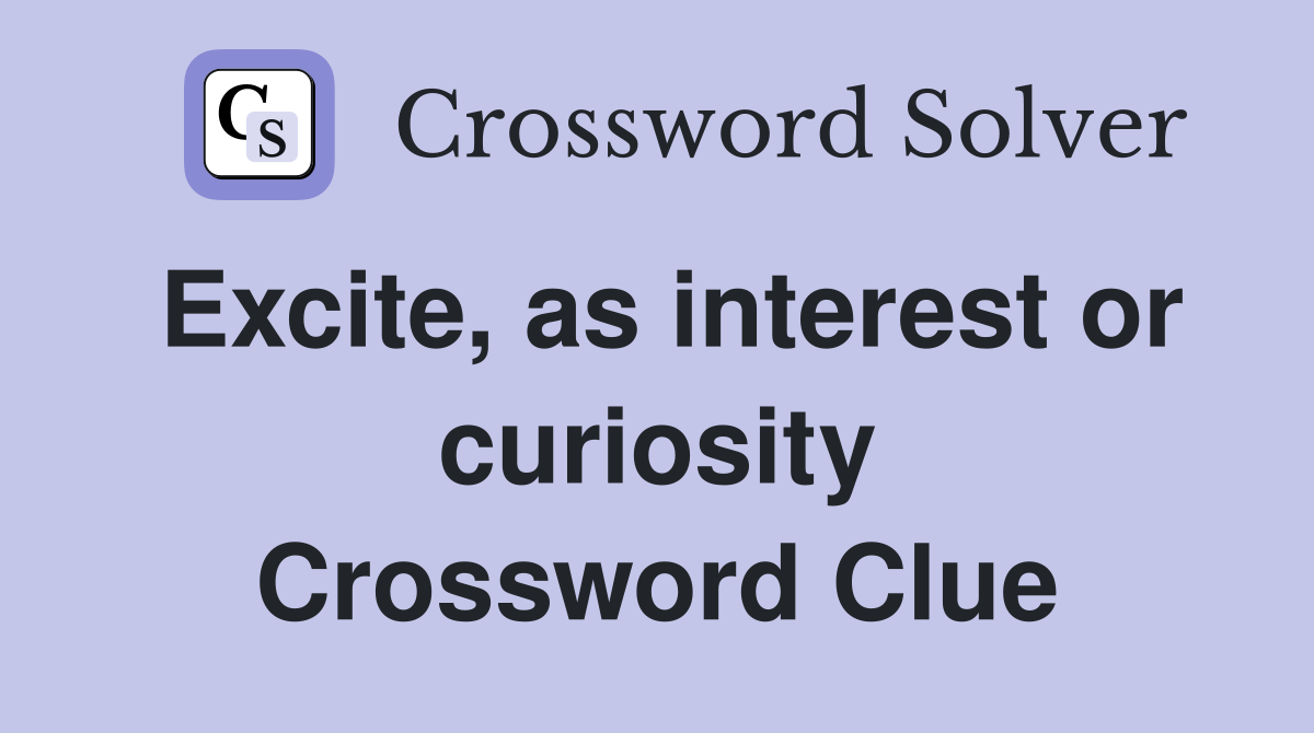 Excite, as interest or curiosity Crossword Clue