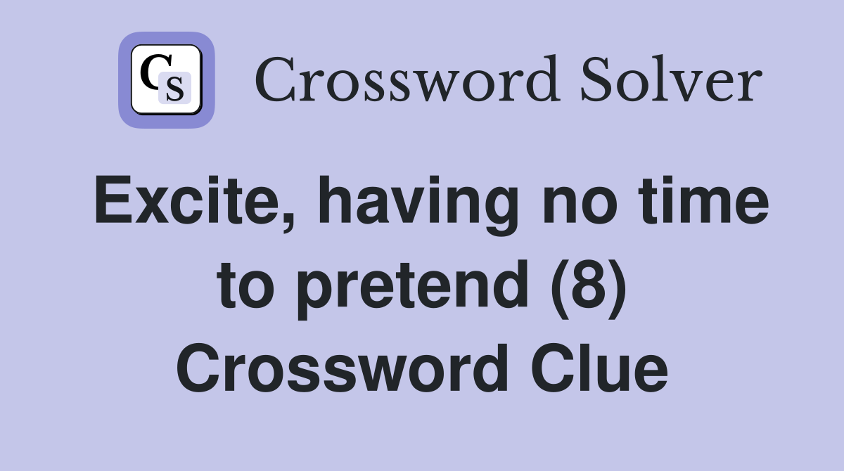 Excite, having no time to pretend (8) Crossword Clue