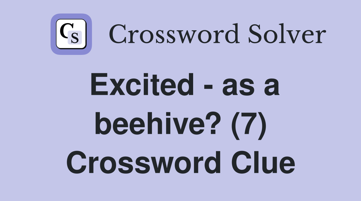 Excited - as a beehive? (7) Crossword Clue