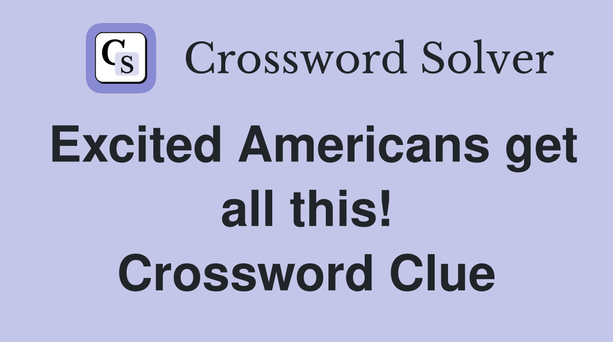 Excited Americans get all this! Crossword Clue