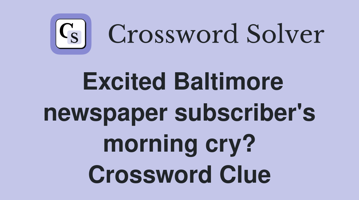 Excited Baltimore newspaper subscriber's morning cry? Crossword Clue