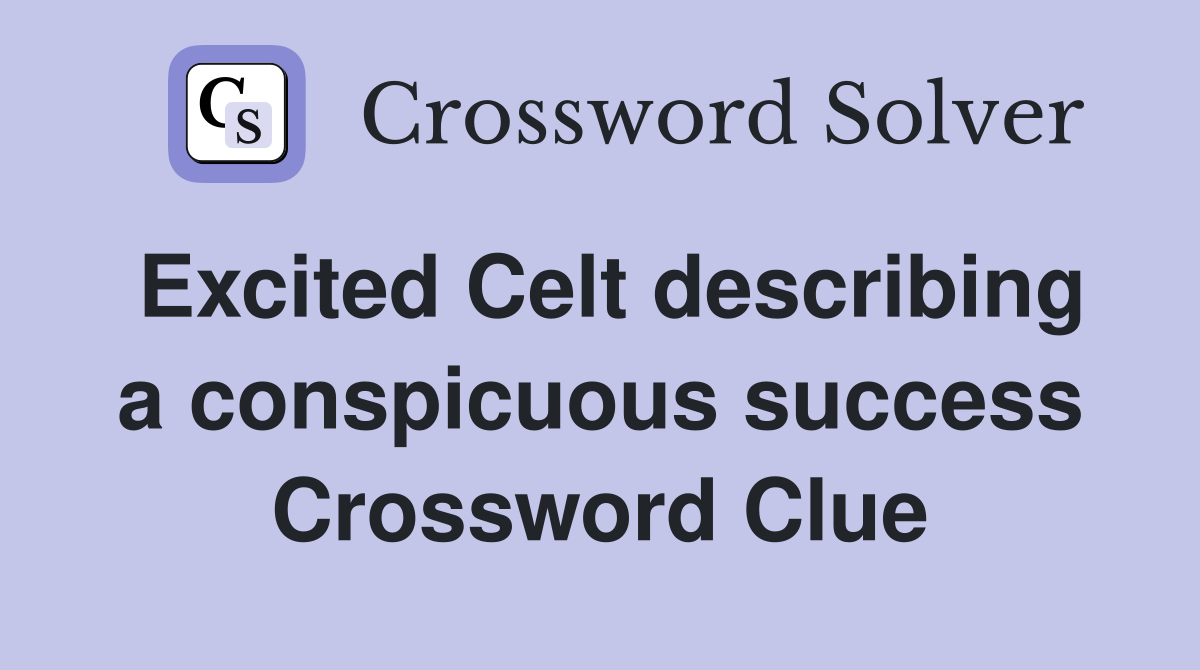Excited Celt describing a conspicuous success Crossword Clue
