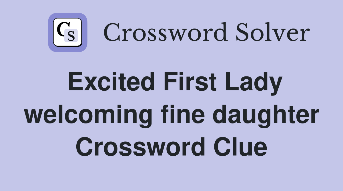 Excited First Lady welcoming fine daughter Crossword Clue