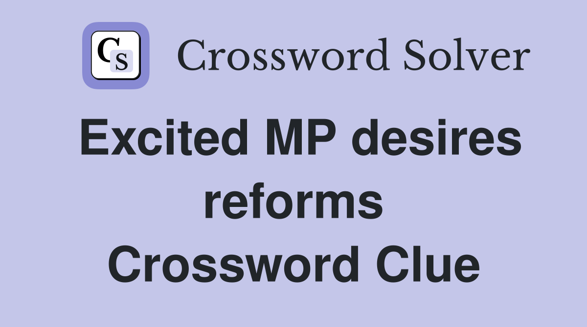 Excited MP desires reforms Crossword Clue