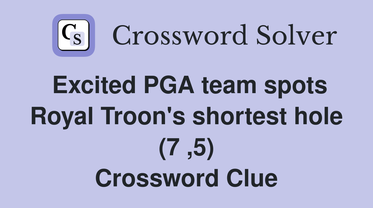 Excited PGA team spots Royal Troon's shortest hole (7 ,5) Crossword Clue