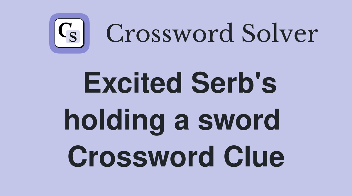 Excited Serb's holding a sword  Crossword Clue