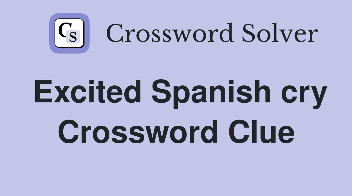 Excited Spanish cry Crossword Clue