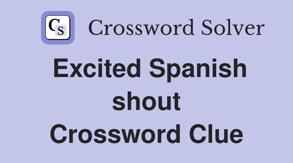 Excited Spanish shout Crossword Clue