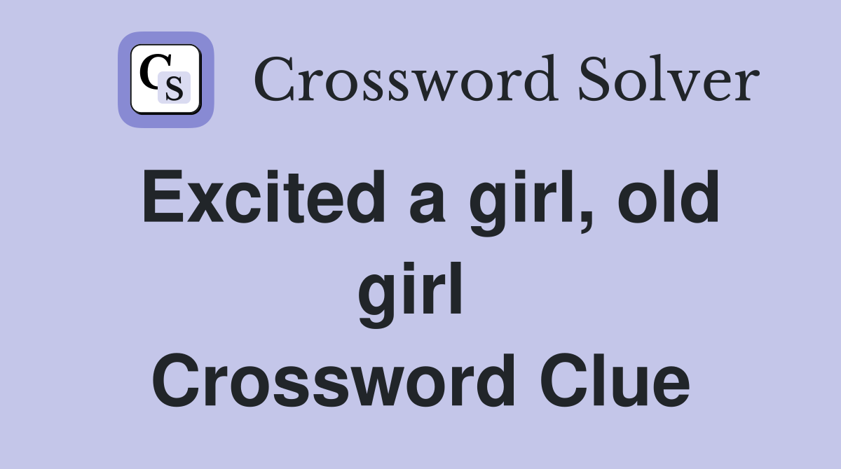 Excited a girl, old girl  Crossword Clue
