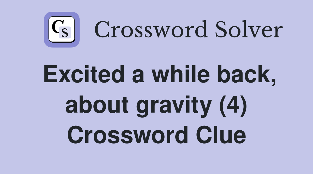 Excited a while back, about gravity (4) Crossword Clue
