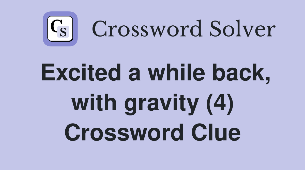 Excited a while back, with gravity (4) Crossword Clue