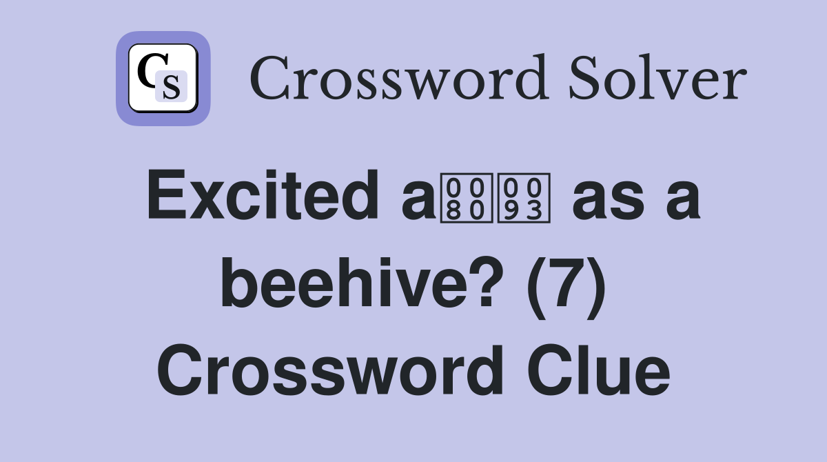 Excited a as a beehive? (7) Crossword Clue