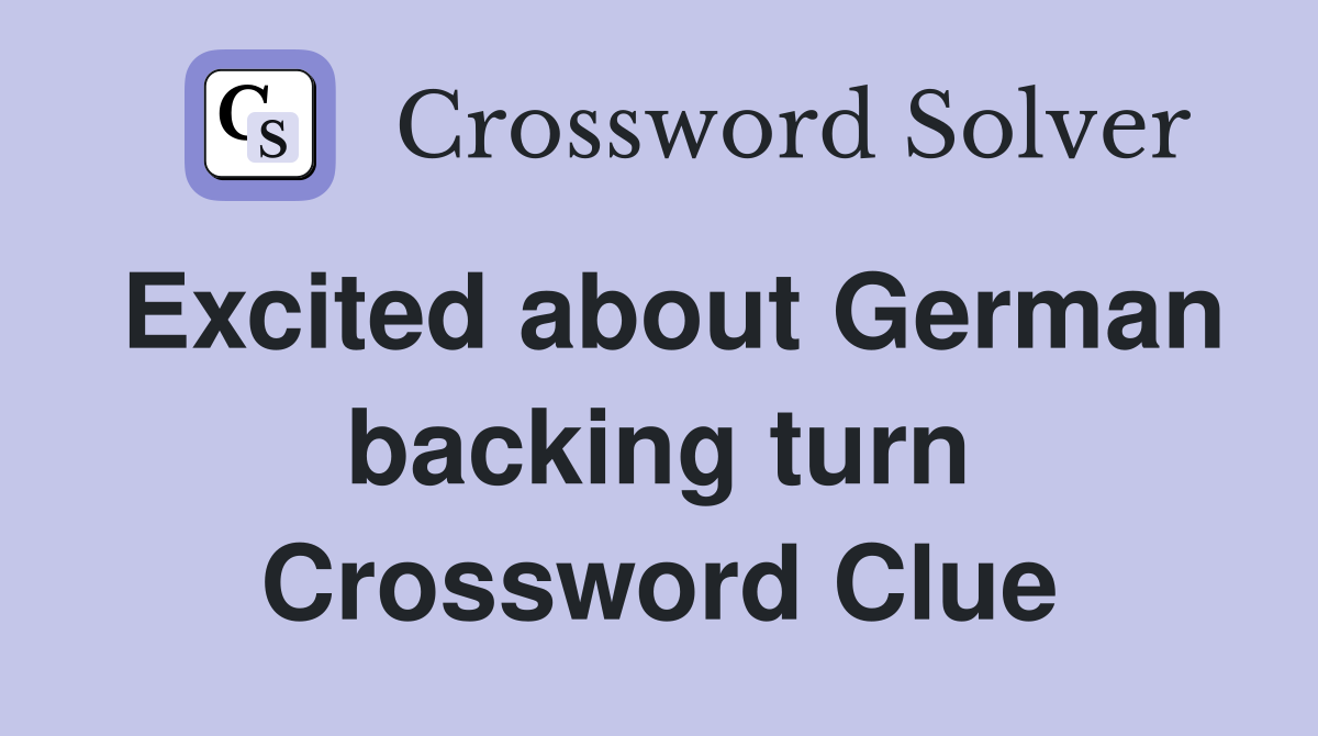 Excited about German backing turn Crossword Clue