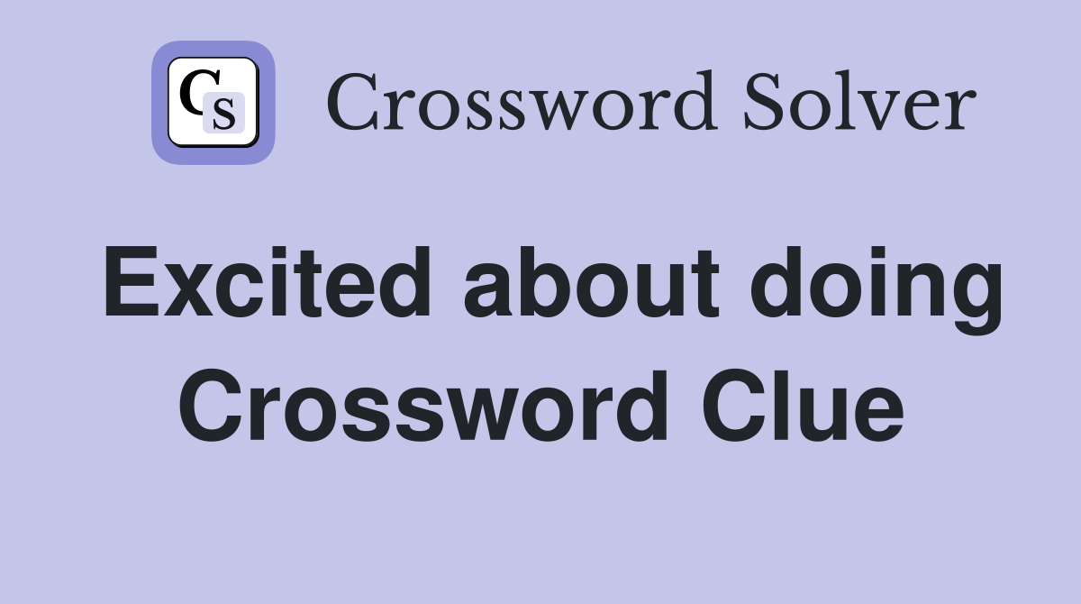 Excited about doing Crossword Clue