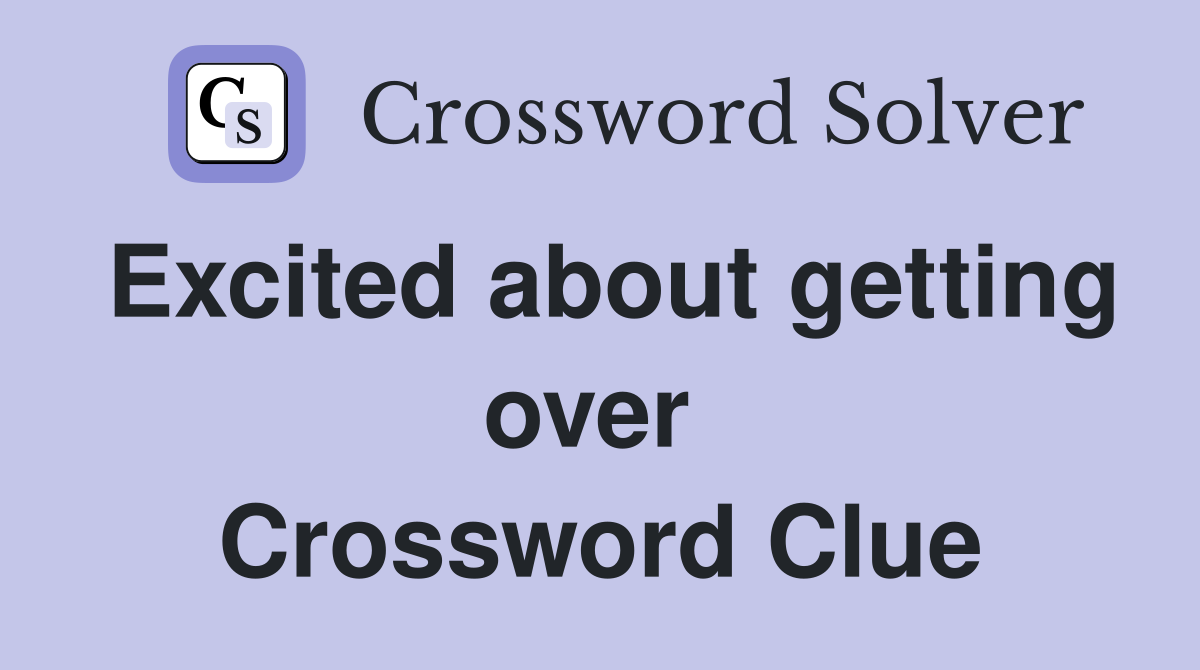 Excited about getting over  Crossword Clue