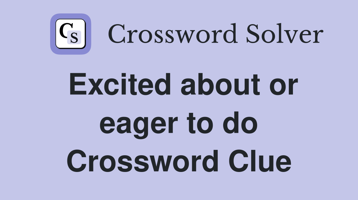 Excited about or eager to do Crossword Clue