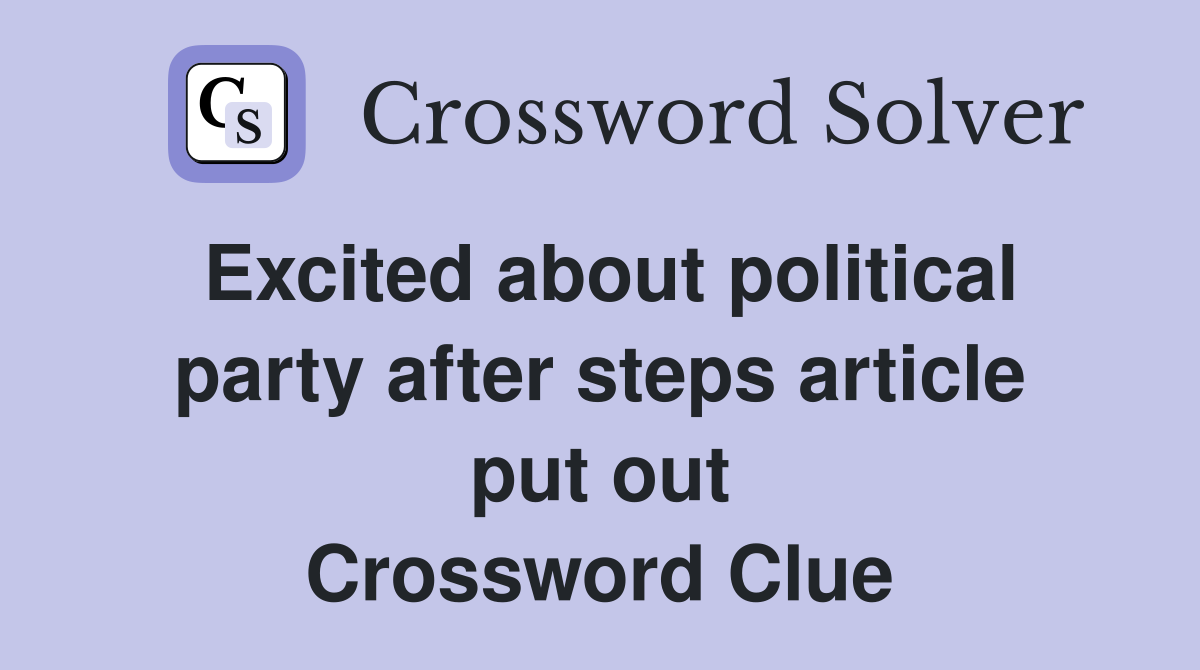 Excited about political party after steps article put out Crossword Clue