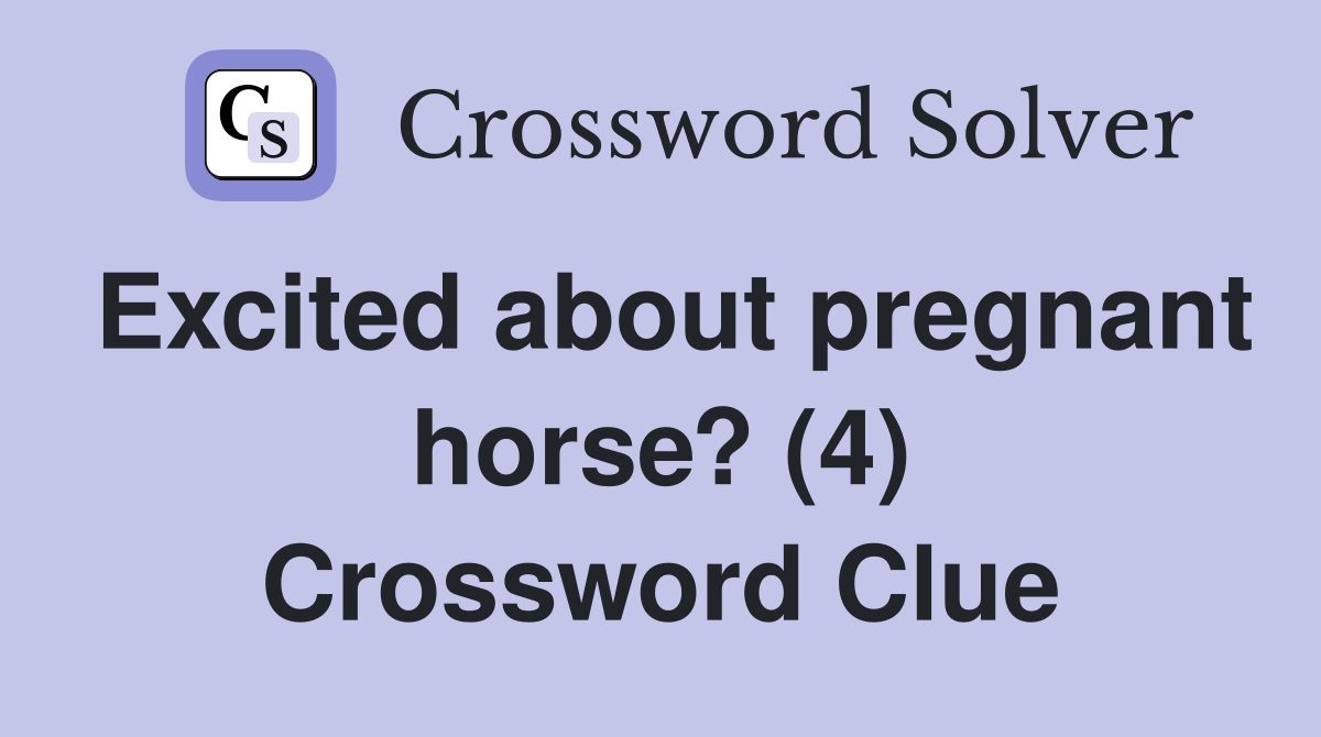 Excited about pregnant horse? (4) Crossword Clue